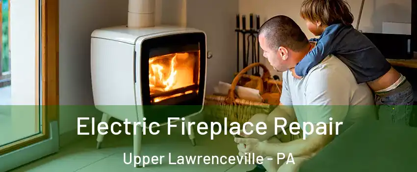 Electric Fireplace Repair Upper Lawrenceville - PA