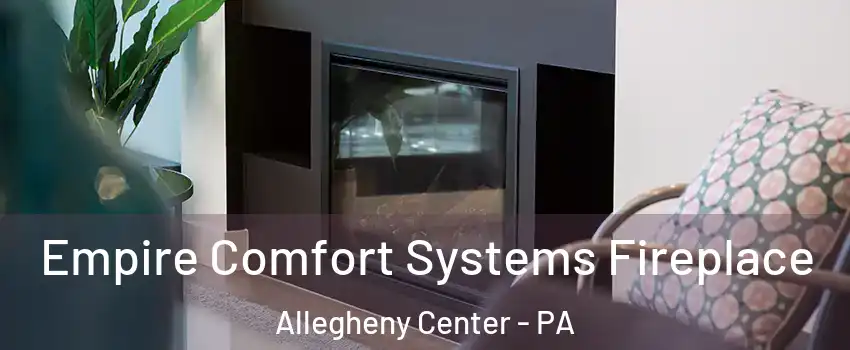 Empire Comfort Systems Fireplace Allegheny Center - PA