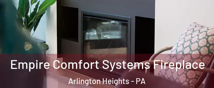 Empire Comfort Systems Fireplace Arlington Heights - PA