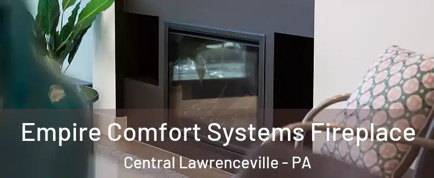 Empire Comfort Systems Fireplace Central Lawrenceville - PA