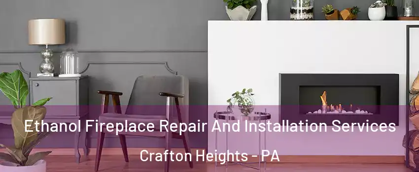 Ethanol Fireplace Repair And Installation Services Crafton Heights - PA