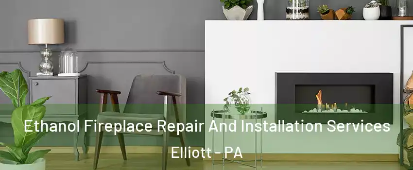 Ethanol Fireplace Repair And Installation Services Elliott - PA