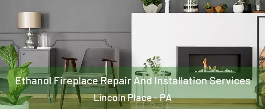 Ethanol Fireplace Repair And Installation Services Lincoln Place - PA