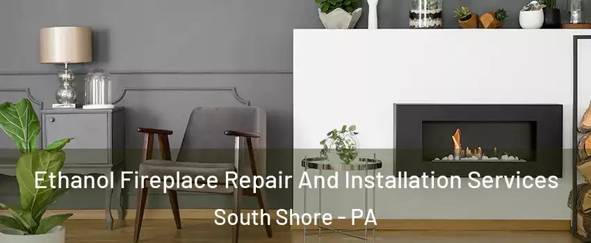 Ethanol Fireplace Repair And Installation Services South Shore - PA