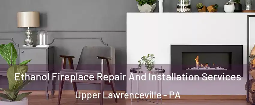 Ethanol Fireplace Repair And Installation Services Upper Lawrenceville - PA