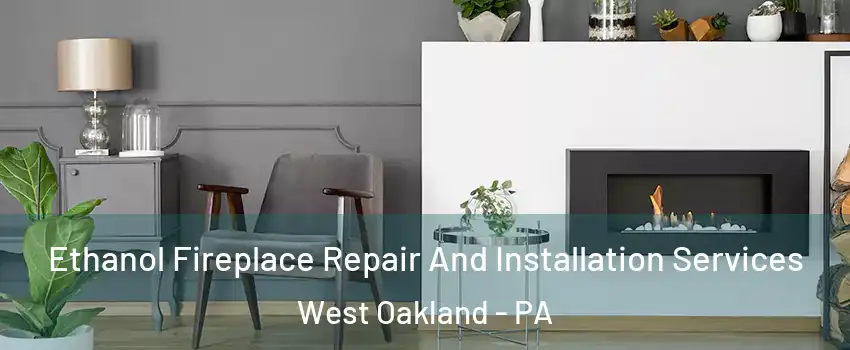 Ethanol Fireplace Repair And Installation Services West Oakland - PA