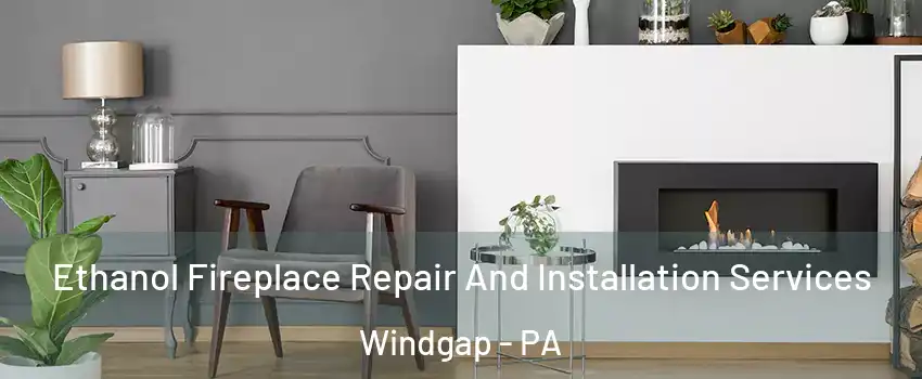 Ethanol Fireplace Repair And Installation Services Windgap - PA