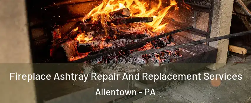 Fireplace Ashtray Repair And Replacement Services Allentown - PA