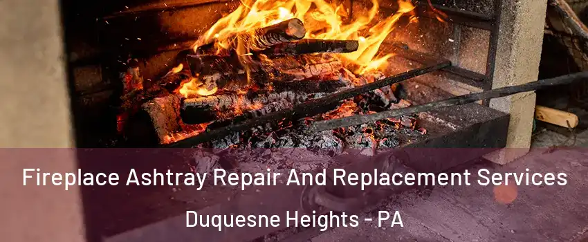 Fireplace Ashtray Repair And Replacement Services Duquesne Heights - PA