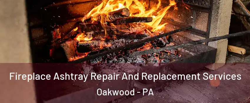 Fireplace Ashtray Repair And Replacement Services Oakwood - PA