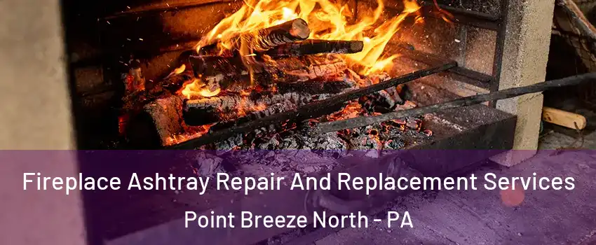 Fireplace Ashtray Repair And Replacement Services Point Breeze North - PA