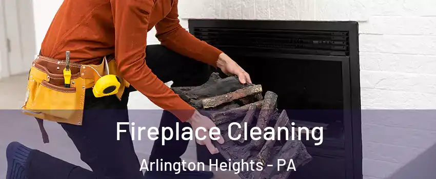 Fireplace Cleaning Arlington Heights - PA