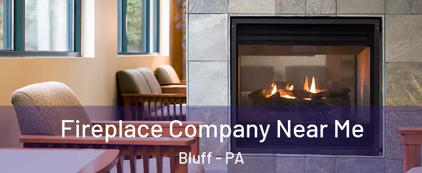 Fireplace Company Near Me Bluff - PA
