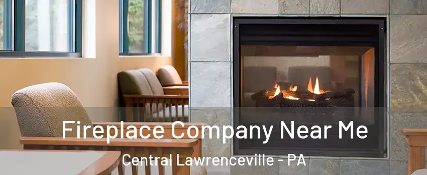 Fireplace Company Near Me Central Lawrenceville - PA