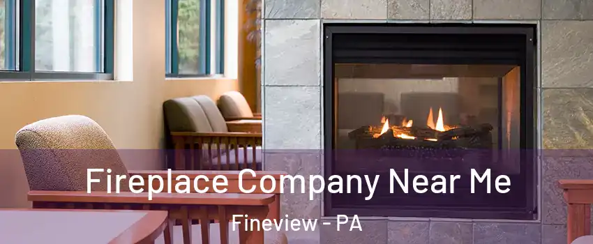 Fireplace Company Near Me Fineview - PA