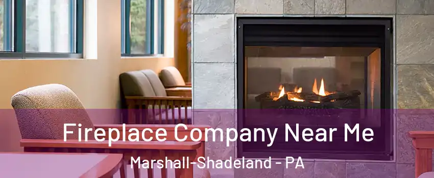 Fireplace Company Near Me Marshall-Shadeland - PA