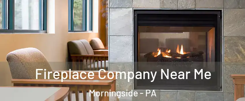 Fireplace Company Near Me Morningside - PA