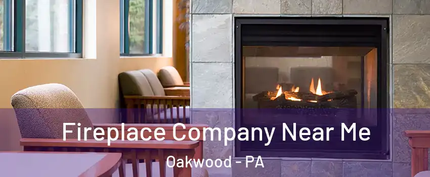Fireplace Company Near Me Oakwood - PA