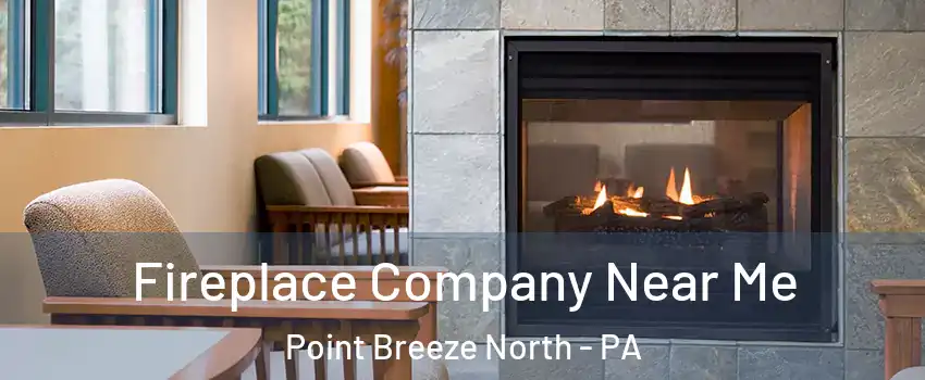 Fireplace Company Near Me Point Breeze North - PA