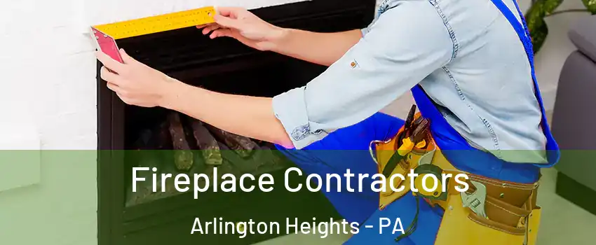 Fireplace Contractors Arlington Heights - PA
