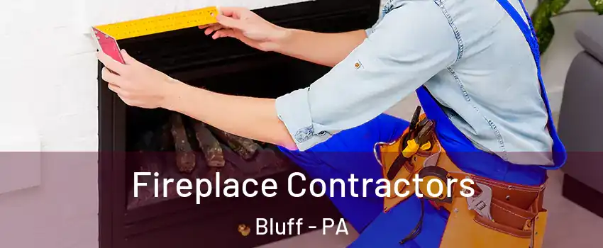 Fireplace Contractors Bluff - PA
