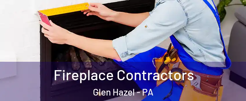 Fireplace Contractors Glen Hazel - PA