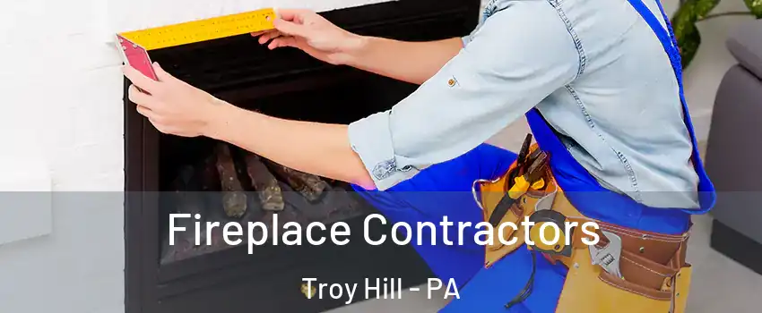 Fireplace Contractors Troy Hill - PA