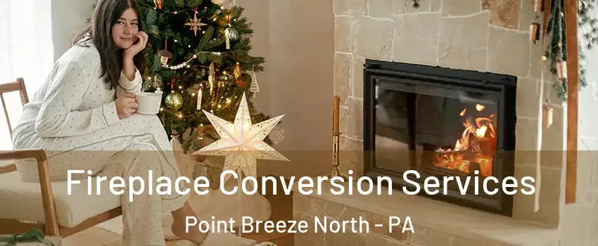 Fireplace Conversion Services Point Breeze North - PA