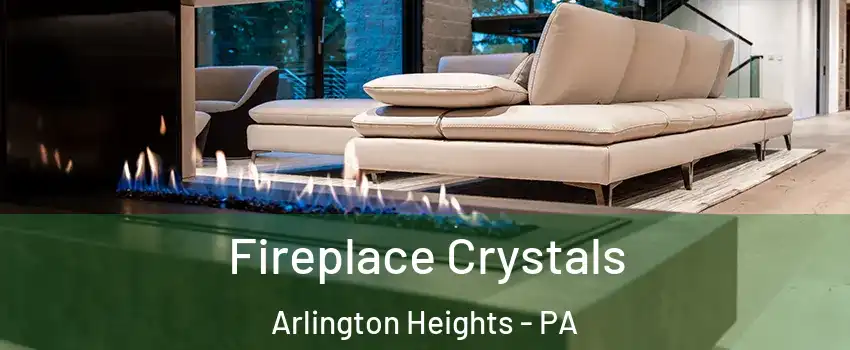 Fireplace Crystals Arlington Heights - PA