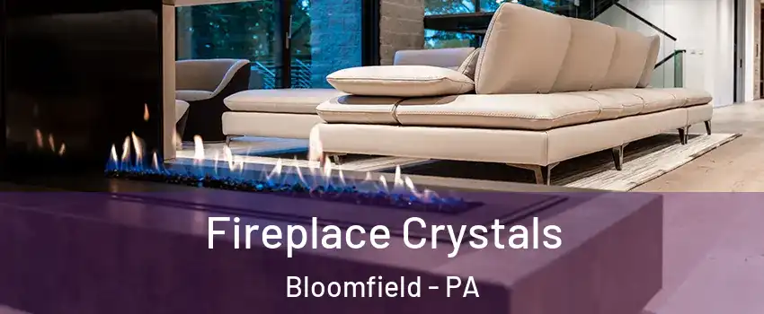 Fireplace Crystals Bloomfield - PA