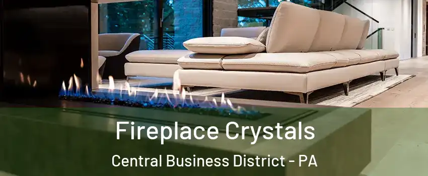 Fireplace Crystals Central Business District - PA