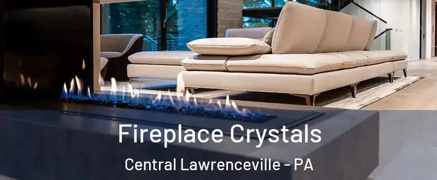 Fireplace Crystals Central Lawrenceville - PA