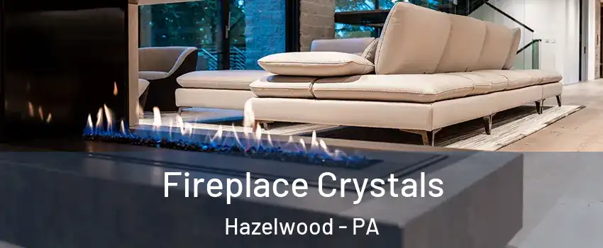 Fireplace Crystals Hazelwood - PA