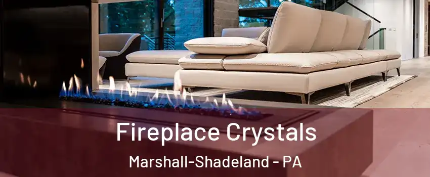 Fireplace Crystals Marshall-Shadeland - PA