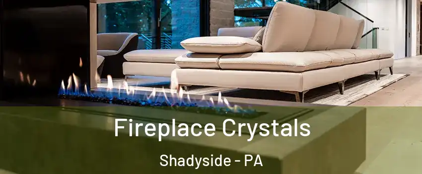 Fireplace Crystals Shadyside - PA