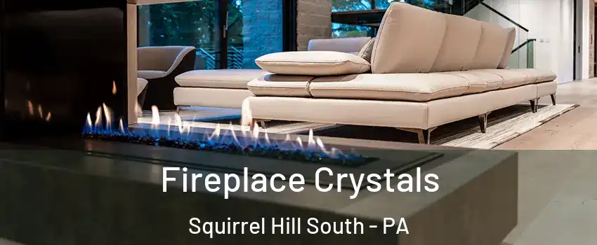 Fireplace Crystals Squirrel Hill South - PA
