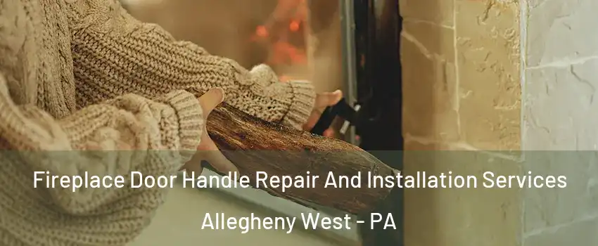 Fireplace Door Handle Repair And Installation Services Allegheny West - PA