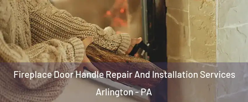 Fireplace Door Handle Repair And Installation Services Arlington - PA