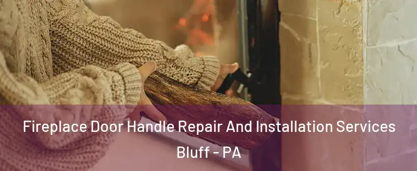 Fireplace Door Handle Repair And Installation Services Bluff - PA