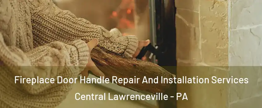 Fireplace Door Handle Repair And Installation Services Central Lawrenceville - PA