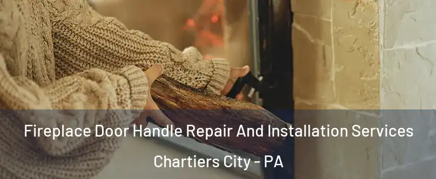 Fireplace Door Handle Repair And Installation Services Chartiers City - PA