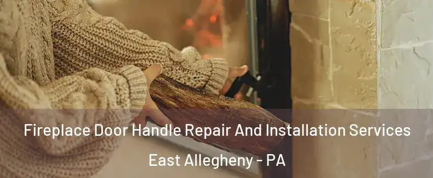 Fireplace Door Handle Repair And Installation Services East Allegheny - PA
