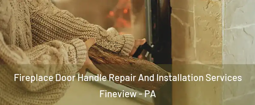 Fireplace Door Handle Repair And Installation Services Fineview - PA