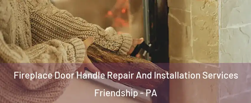 Fireplace Door Handle Repair And Installation Services Friendship - PA