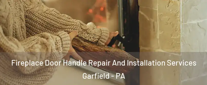 Fireplace Door Handle Repair And Installation Services Garfield - PA