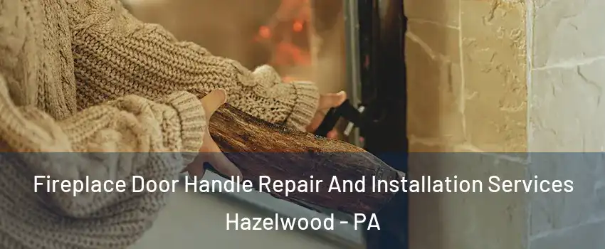 Fireplace Door Handle Repair And Installation Services Hazelwood - PA