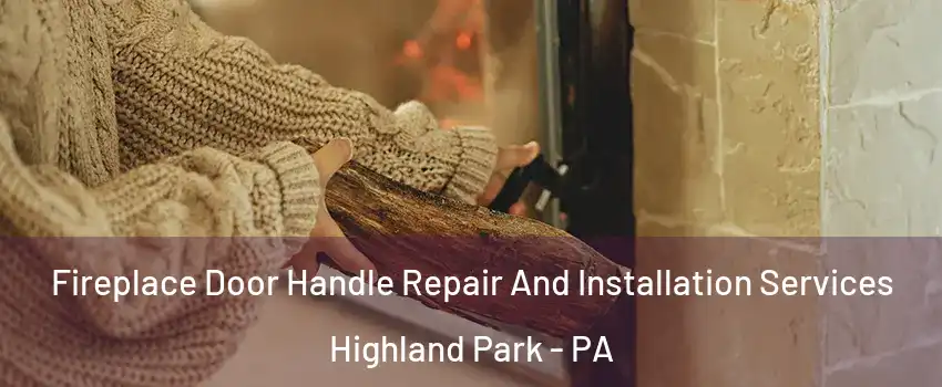 Fireplace Door Handle Repair And Installation Services Highland Park - PA
