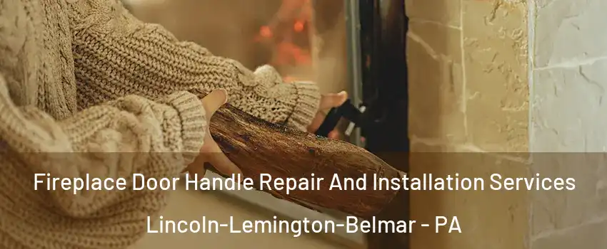 Fireplace Door Handle Repair And Installation Services Lincoln-Lemington-Belmar - PA