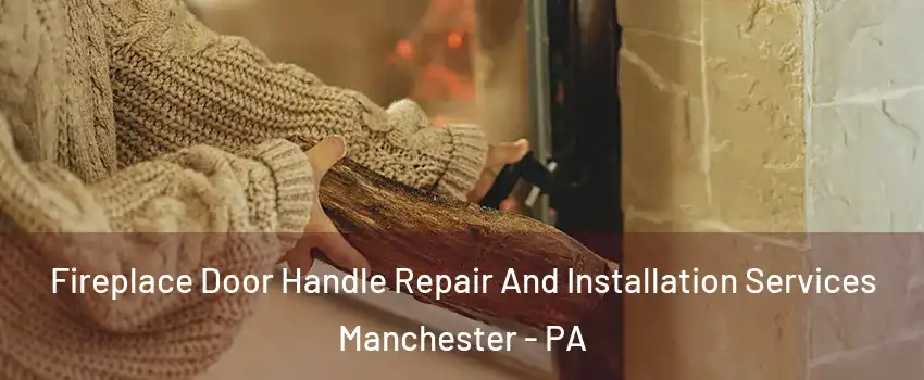 Fireplace Door Handle Repair And Installation Services Manchester - PA