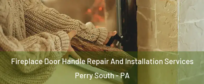 Fireplace Door Handle Repair And Installation Services Perry South - PA
